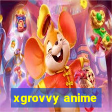 xgrovvy anime